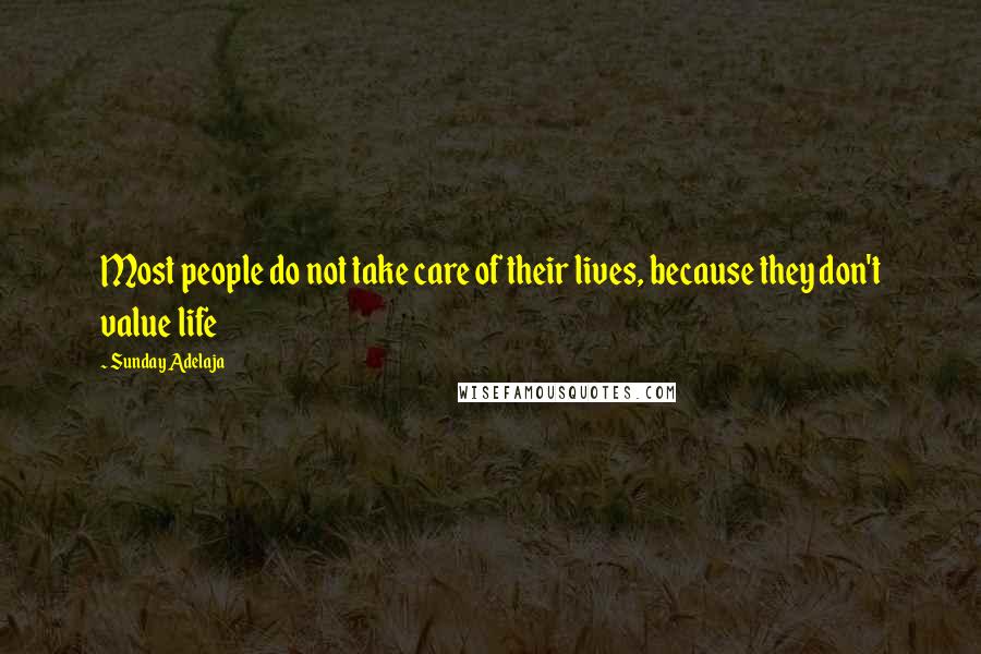 Sunday Adelaja Quotes: Most people do not take care of their lives, because they don't value life