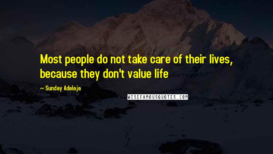 Sunday Adelaja Quotes: Most people do not take care of their lives, because they don't value life