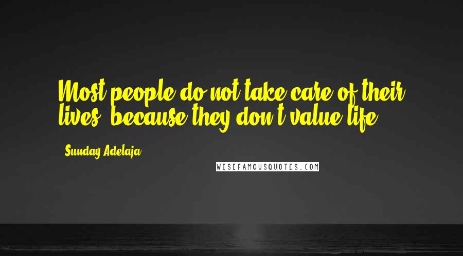 Sunday Adelaja Quotes: Most people do not take care of their lives, because they don't value life