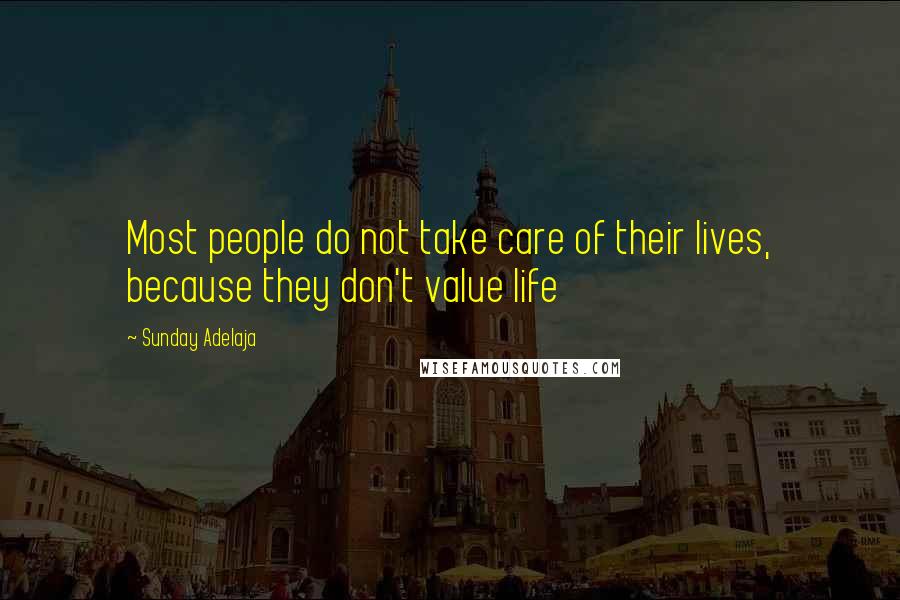 Sunday Adelaja Quotes: Most people do not take care of their lives, because they don't value life