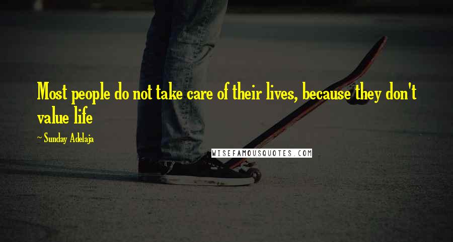 Sunday Adelaja Quotes: Most people do not take care of their lives, because they don't value life