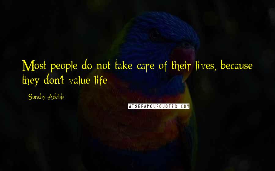 Sunday Adelaja Quotes: Most people do not take care of their lives, because they don't value life