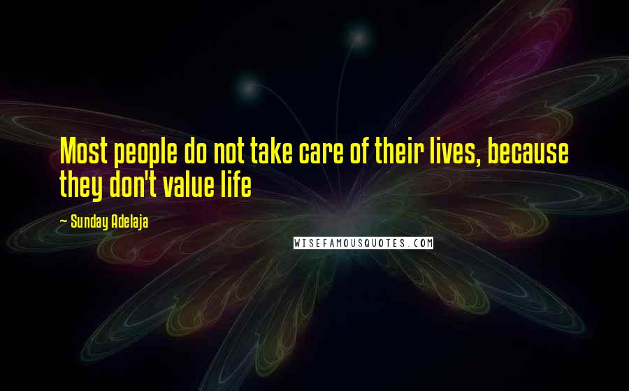 Sunday Adelaja Quotes: Most people do not take care of their lives, because they don't value life