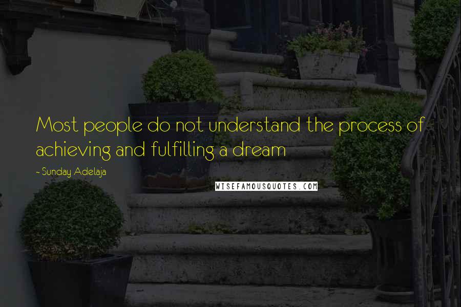 Sunday Adelaja Quotes: Most people do not understand the process of achieving and fulfilling a dream