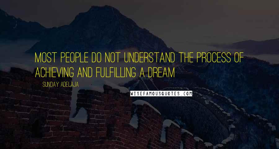 Sunday Adelaja Quotes: Most people do not understand the process of achieving and fulfilling a dream