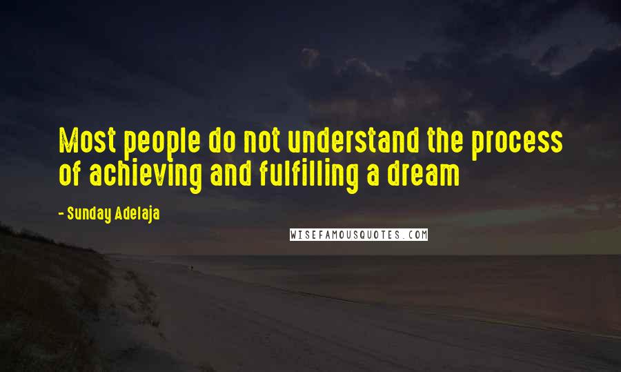 Sunday Adelaja Quotes: Most people do not understand the process of achieving and fulfilling a dream