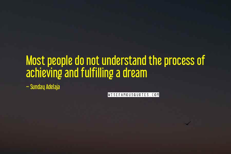 Sunday Adelaja Quotes: Most people do not understand the process of achieving and fulfilling a dream