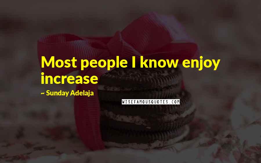 Sunday Adelaja Quotes: Most people I know enjoy increase