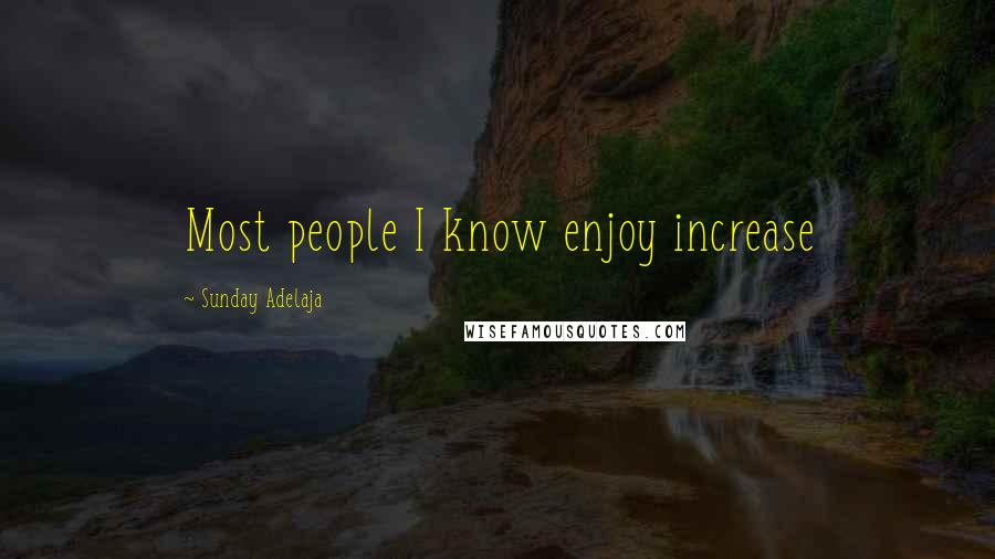 Sunday Adelaja Quotes: Most people I know enjoy increase