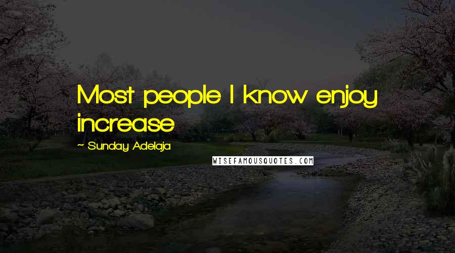 Sunday Adelaja Quotes: Most people I know enjoy increase