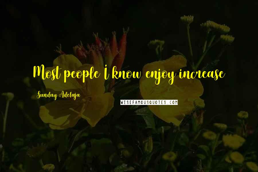 Sunday Adelaja Quotes: Most people I know enjoy increase