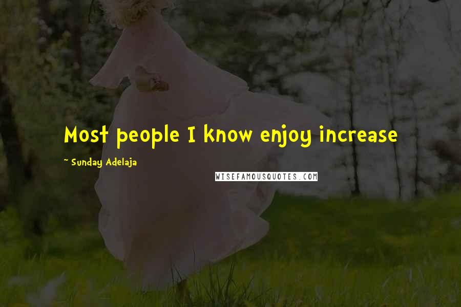 Sunday Adelaja Quotes: Most people I know enjoy increase