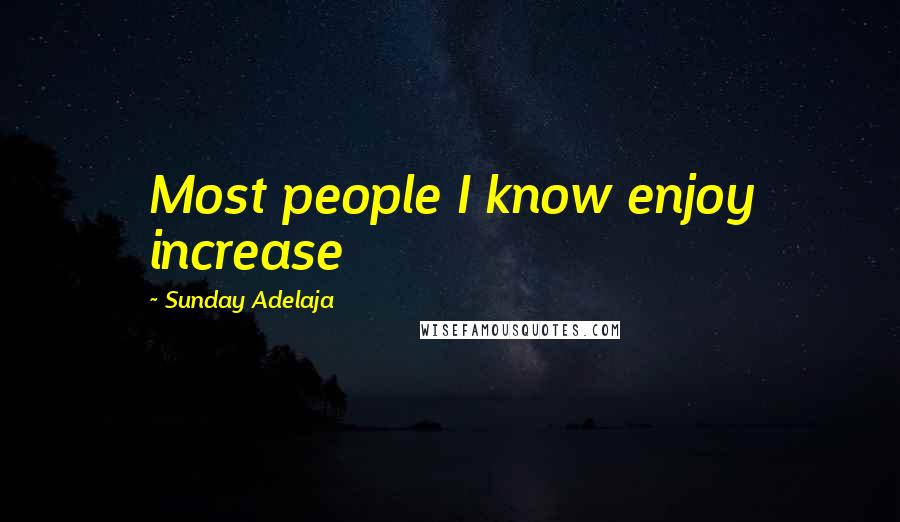 Sunday Adelaja Quotes: Most people I know enjoy increase