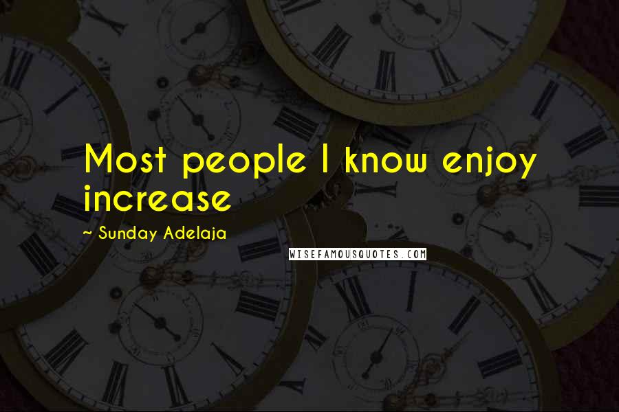 Sunday Adelaja Quotes: Most people I know enjoy increase