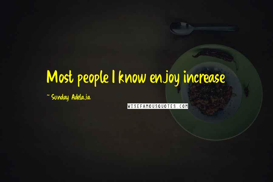 Sunday Adelaja Quotes: Most people I know enjoy increase