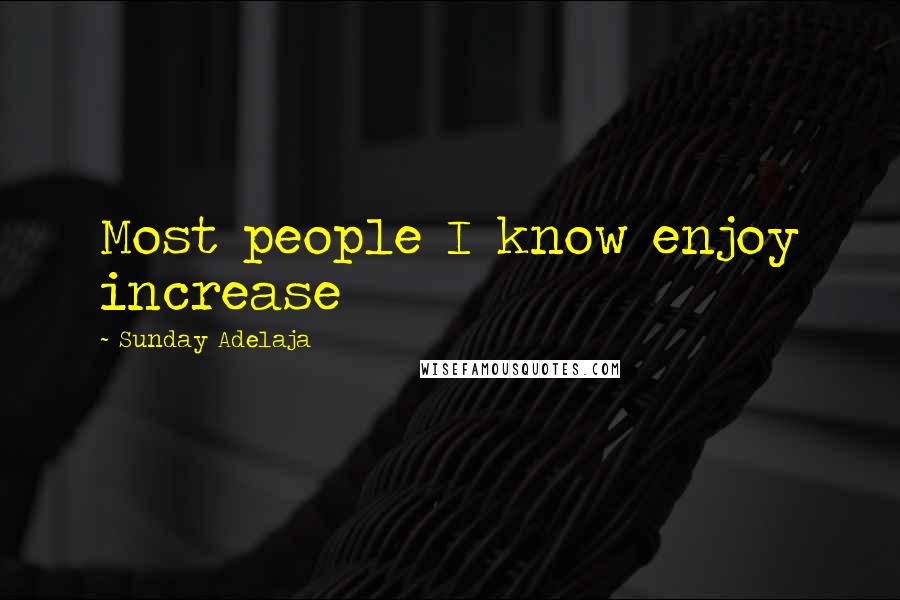 Sunday Adelaja Quotes: Most people I know enjoy increase
