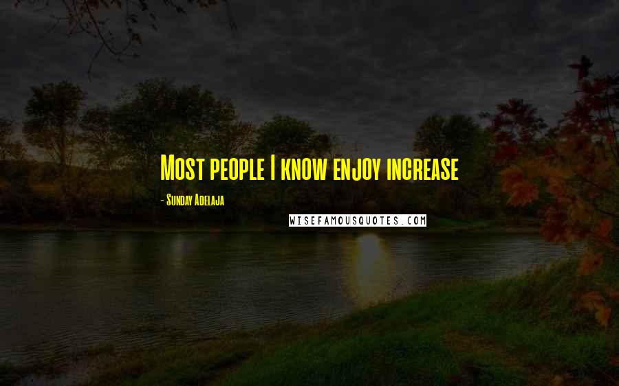Sunday Adelaja Quotes: Most people I know enjoy increase