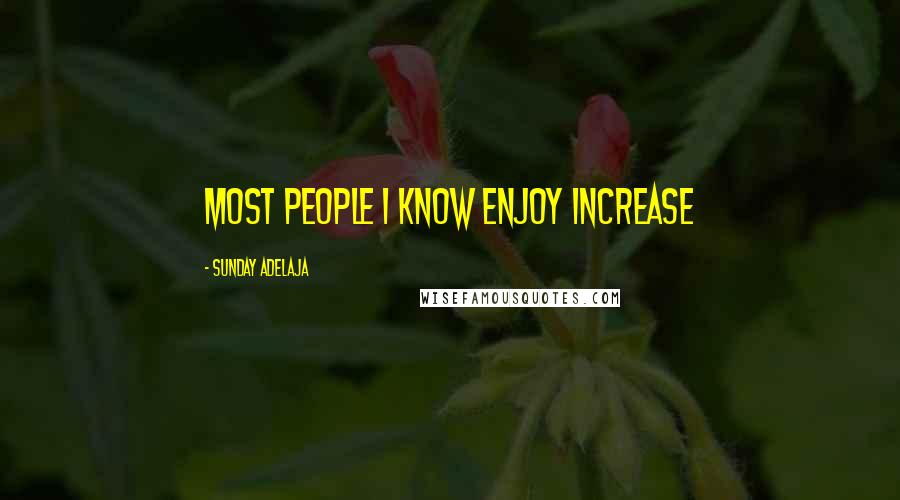 Sunday Adelaja Quotes: Most people I know enjoy increase