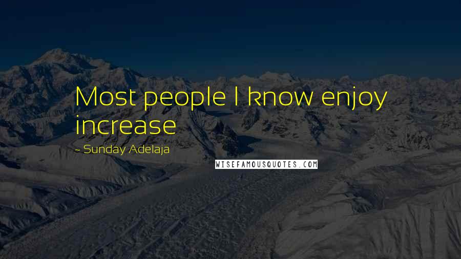 Sunday Adelaja Quotes: Most people I know enjoy increase