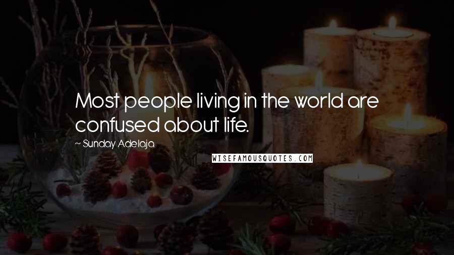 Sunday Adelaja Quotes: Most people living in the world are confused about life.