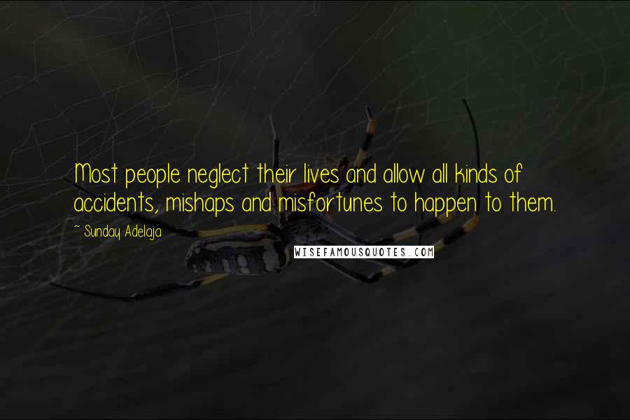 Sunday Adelaja Quotes: Most people neglect their lives and allow all kinds of accidents, mishaps and misfortunes to happen to them.