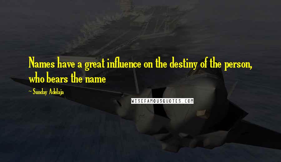 Sunday Adelaja Quotes: Names have a great influence on the destiny of the person, who bears the name