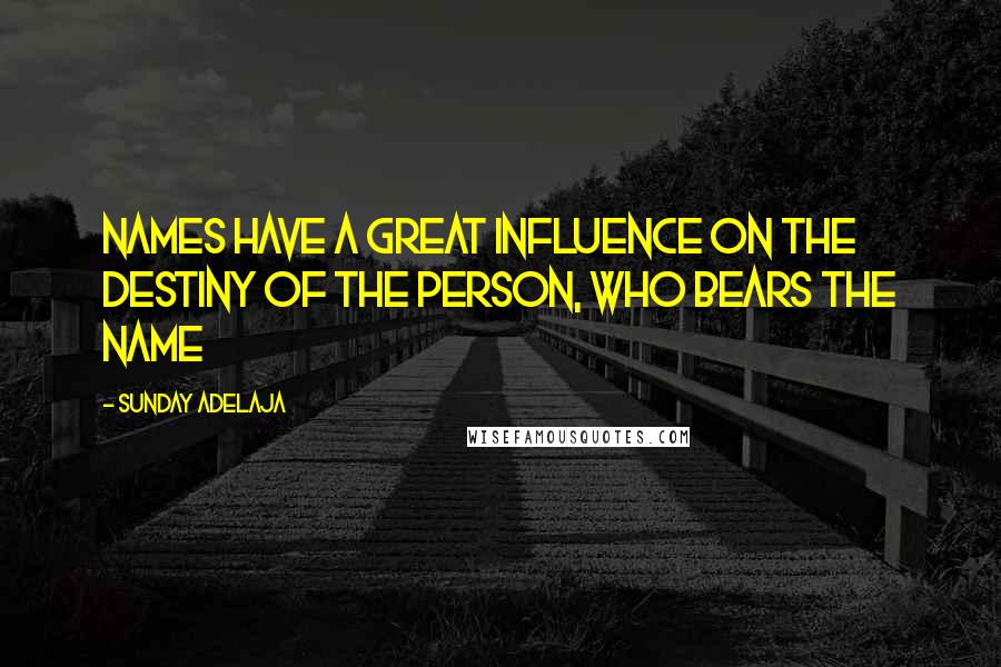 Sunday Adelaja Quotes: Names have a great influence on the destiny of the person, who bears the name