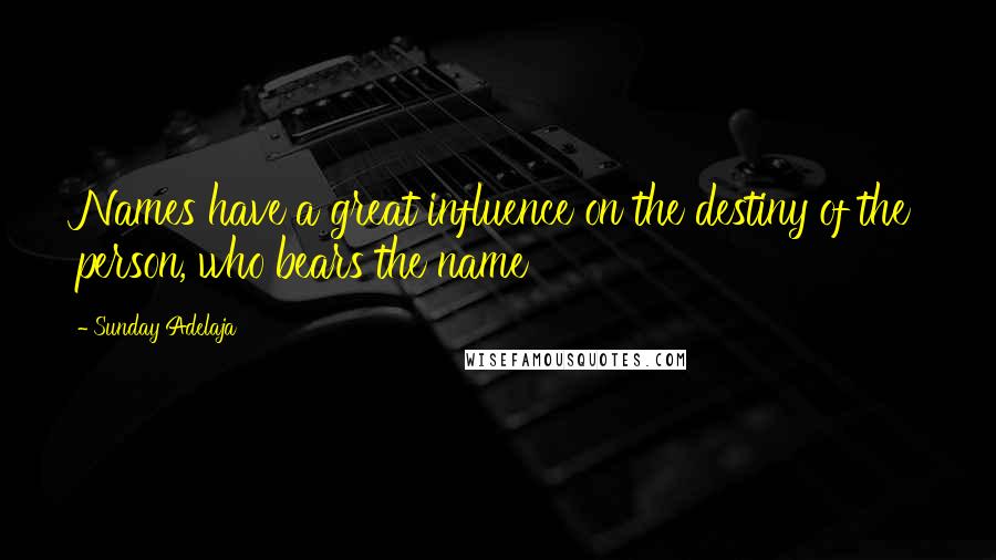 Sunday Adelaja Quotes: Names have a great influence on the destiny of the person, who bears the name