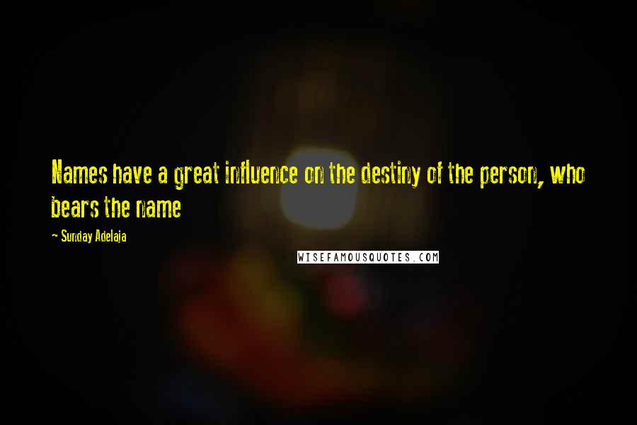 Sunday Adelaja Quotes: Names have a great influence on the destiny of the person, who bears the name