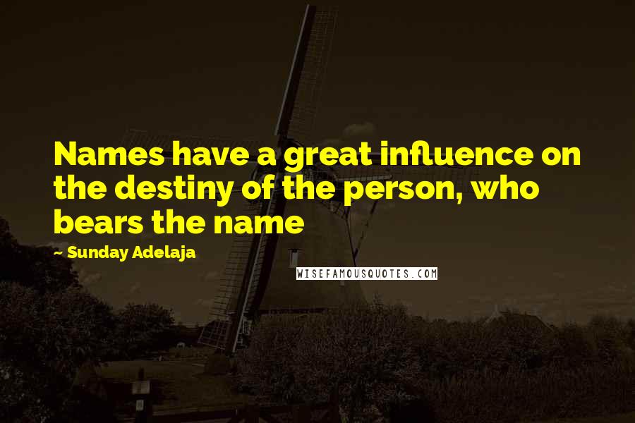 Sunday Adelaja Quotes: Names have a great influence on the destiny of the person, who bears the name