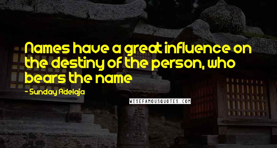 Sunday Adelaja Quotes: Names have a great influence on the destiny of the person, who bears the name