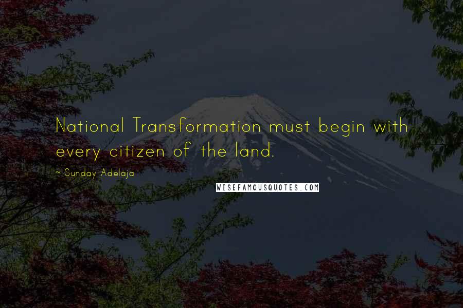 Sunday Adelaja Quotes: National Transformation must begin with every citizen of the land.