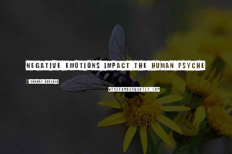 Sunday Adelaja Quotes: Negative emotions impact the human psyche