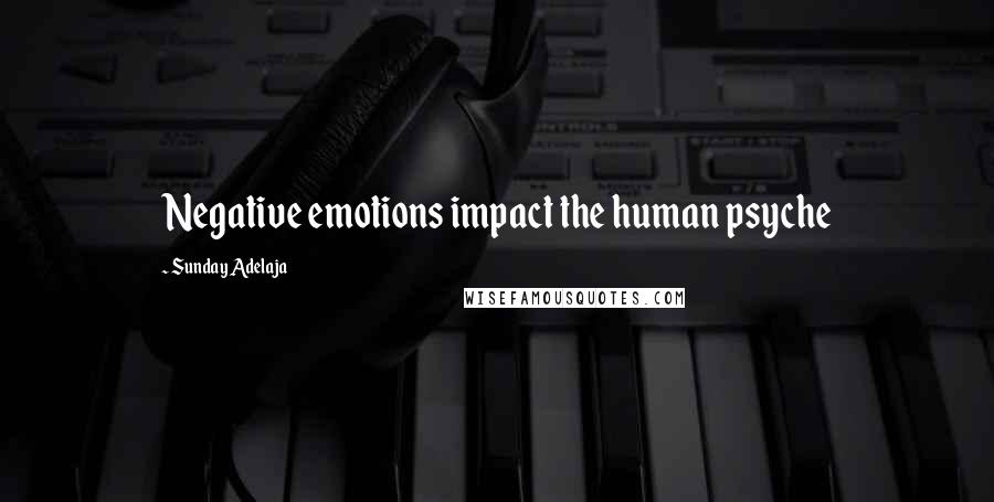 Sunday Adelaja Quotes: Negative emotions impact the human psyche