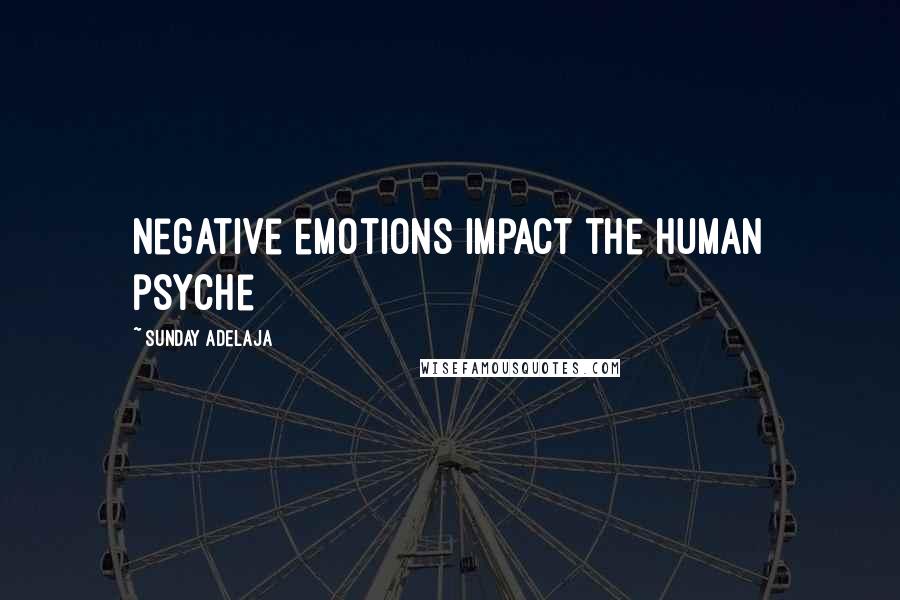 Sunday Adelaja Quotes: Negative emotions impact the human psyche