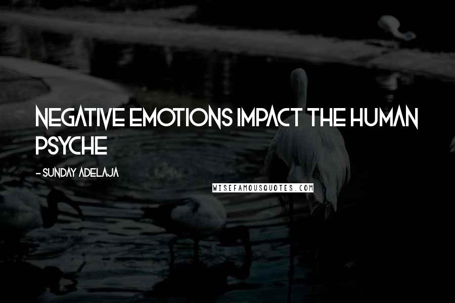Sunday Adelaja Quotes: Negative emotions impact the human psyche