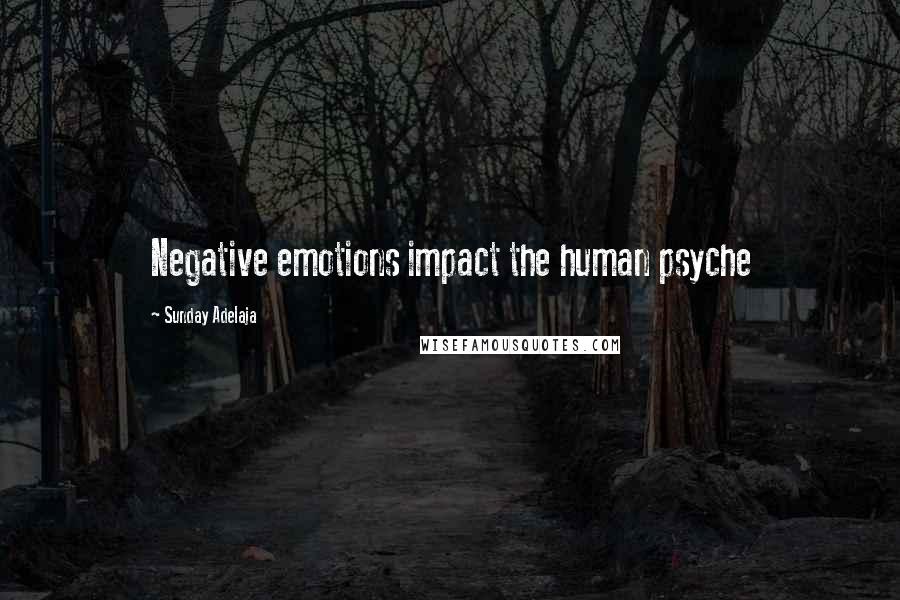 Sunday Adelaja Quotes: Negative emotions impact the human psyche