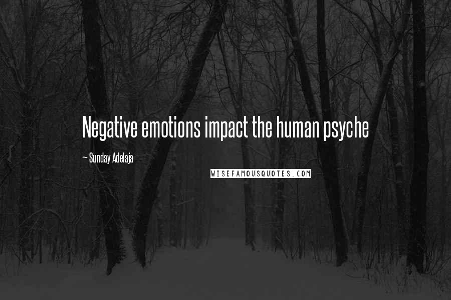 Sunday Adelaja Quotes: Negative emotions impact the human psyche