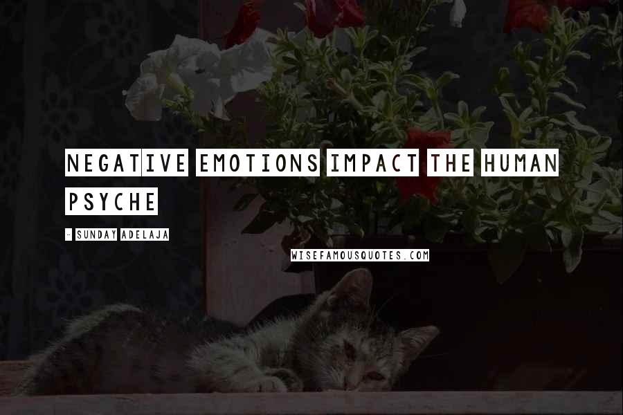 Sunday Adelaja Quotes: Negative emotions impact the human psyche