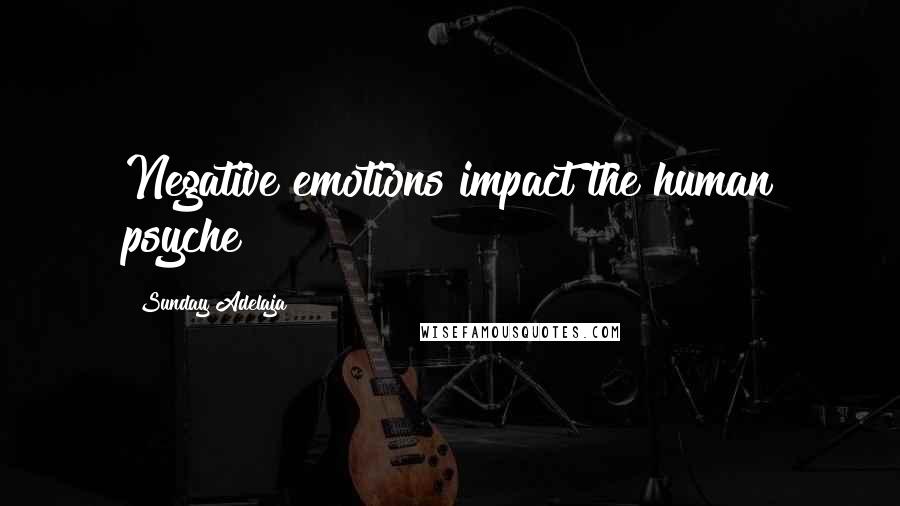 Sunday Adelaja Quotes: Negative emotions impact the human psyche