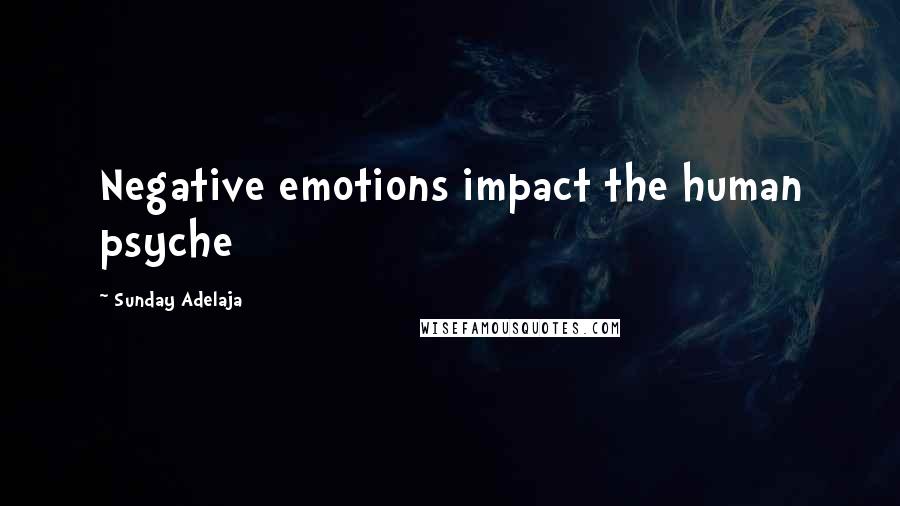 Sunday Adelaja Quotes: Negative emotions impact the human psyche