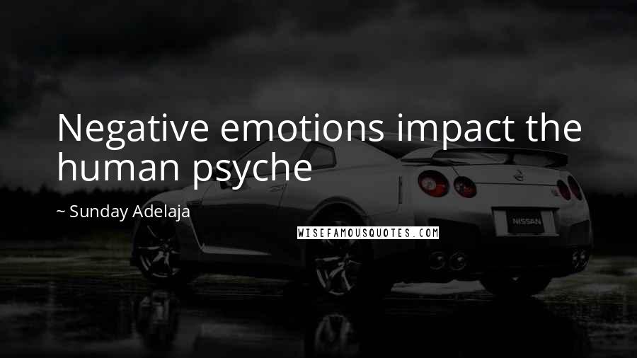 Sunday Adelaja Quotes: Negative emotions impact the human psyche