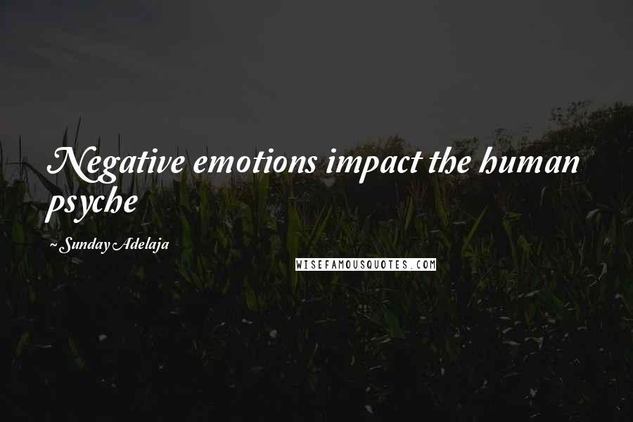 Sunday Adelaja Quotes: Negative emotions impact the human psyche