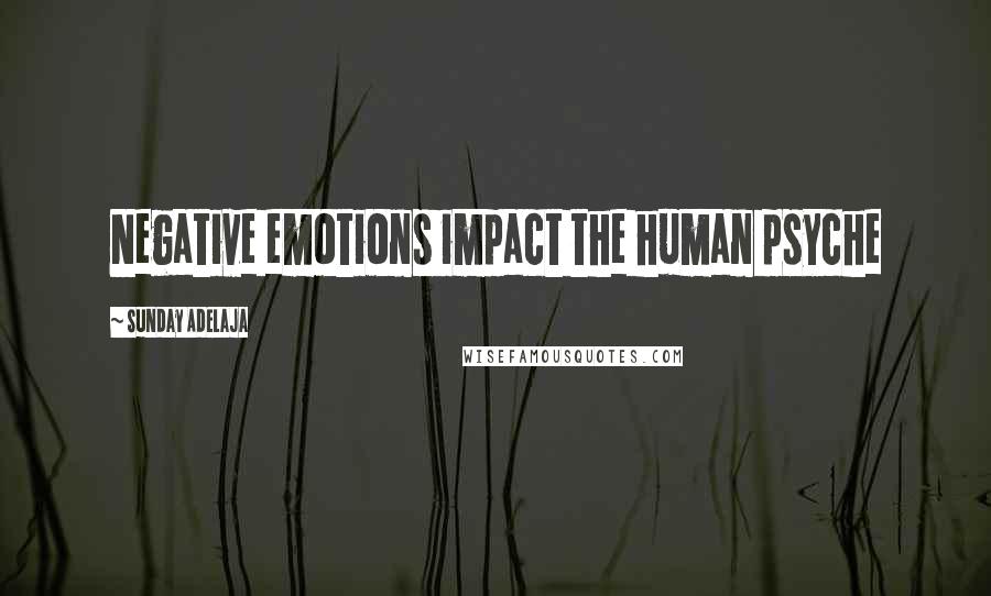 Sunday Adelaja Quotes: Negative emotions impact the human psyche