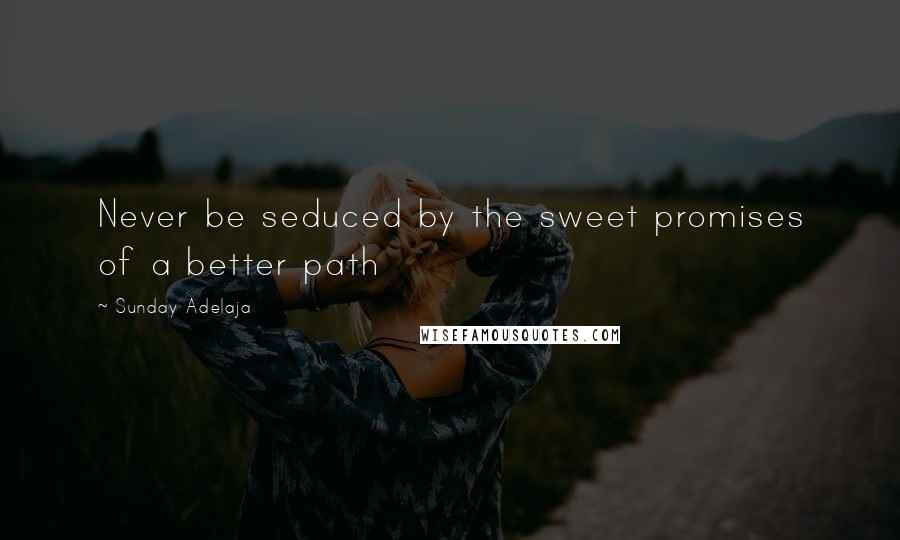 Sunday Adelaja Quotes: Never be seduced by the sweet promises of a better path