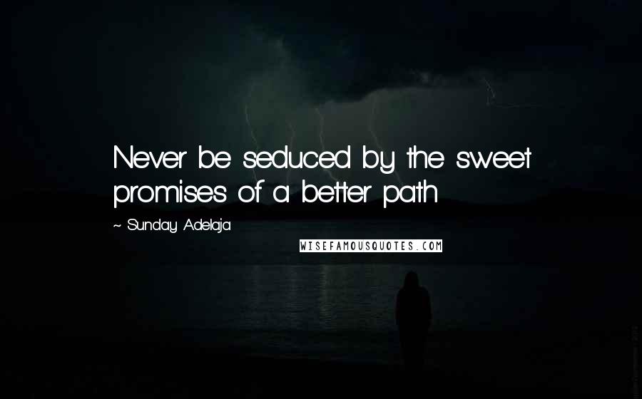 Sunday Adelaja Quotes: Never be seduced by the sweet promises of a better path