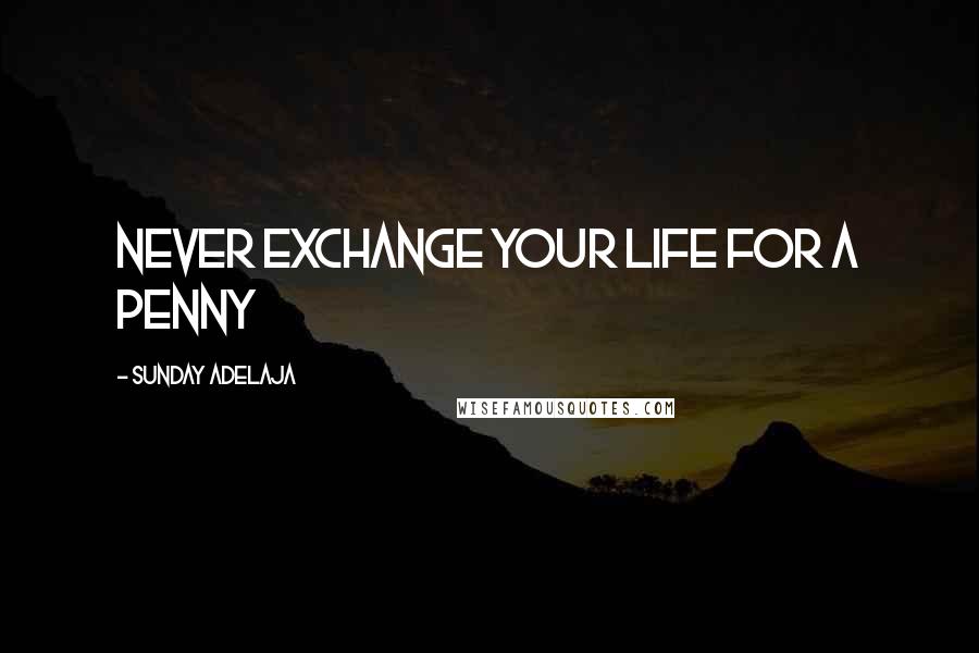 Sunday Adelaja Quotes: Never exchange your life for a penny