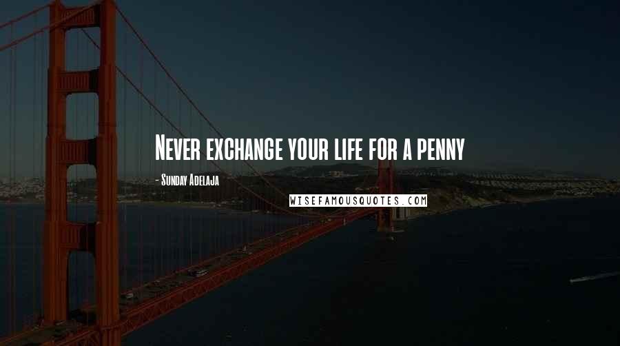 Sunday Adelaja Quotes: Never exchange your life for a penny