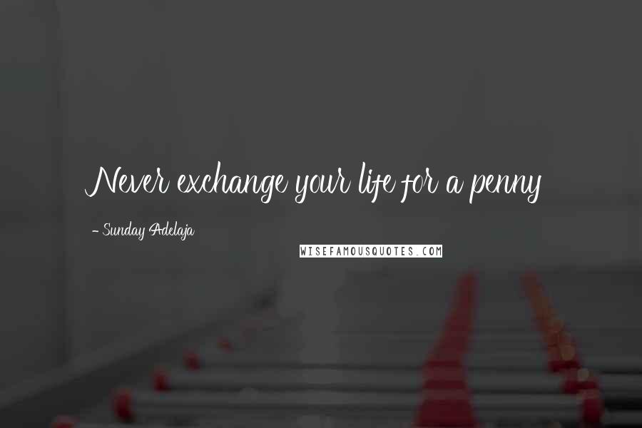 Sunday Adelaja Quotes: Never exchange your life for a penny