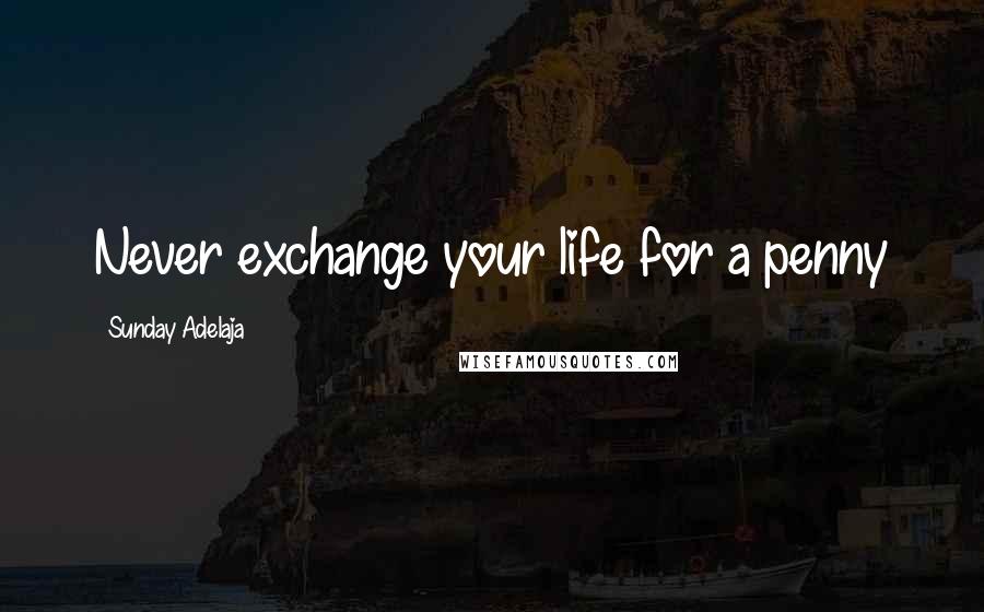 Sunday Adelaja Quotes: Never exchange your life for a penny